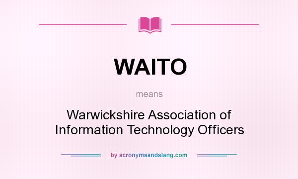 What does WAITO mean? It stands for Warwickshire Association of Information Technology Officers