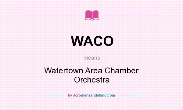 What does WACO mean? It stands for Watertown Area Chamber Orchestra