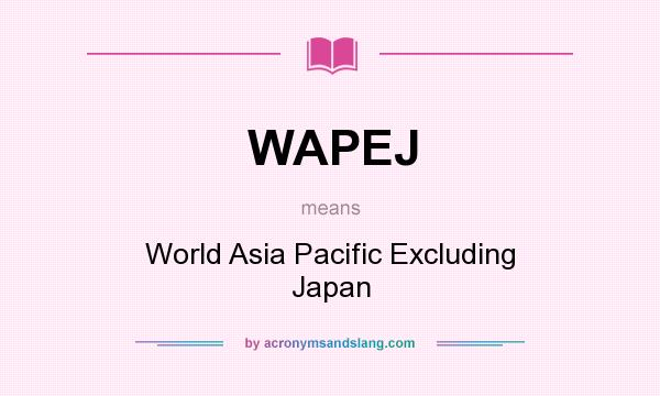 What does WAPEJ mean? It stands for World Asia Pacific Excluding Japan