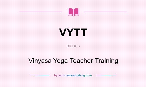 What does VYTT mean? It stands for Vinyasa Yoga Teacher Training
