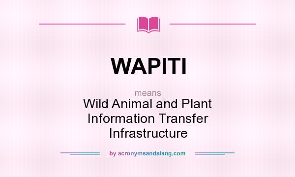 What does WAPITI mean? It stands for Wild Animal and Plant Information Transfer Infrastructure