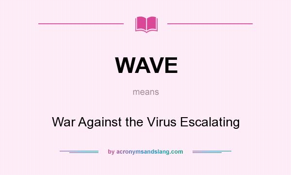 What does WAVE mean? It stands for War Against the Virus Escalating