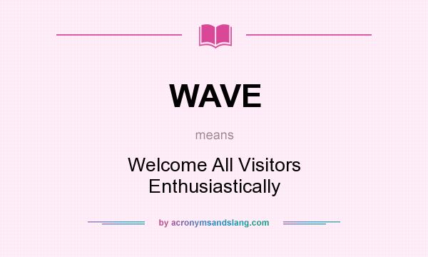 What does WAVE mean? It stands for Welcome All Visitors Enthusiastically