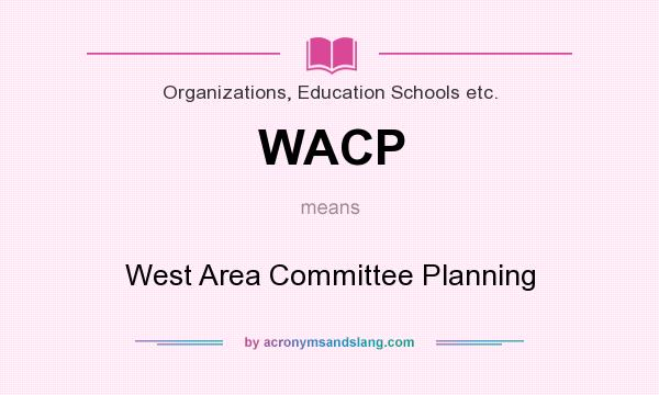 What does WACP mean? It stands for West Area Committee Planning