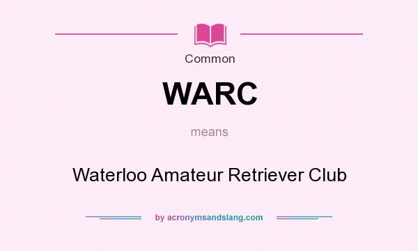 What does WARC mean? It stands for Waterloo Amateur Retriever Club