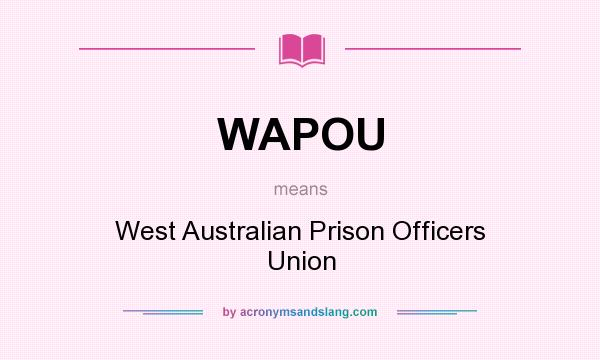 What does WAPOU mean? It stands for West Australian Prison Officers Union