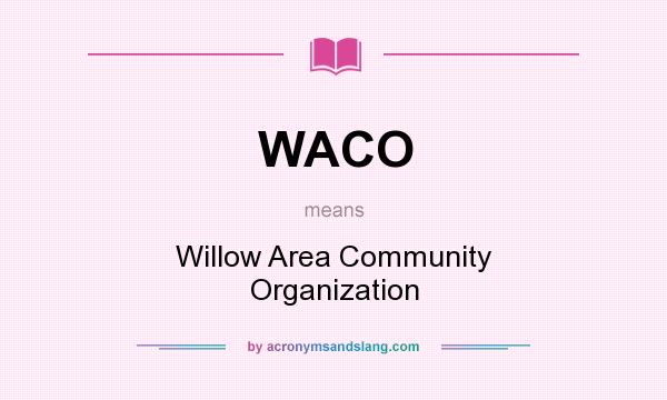 What does WACO mean? It stands for Willow Area Community Organization