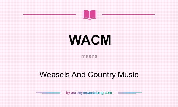 What does WACM mean? It stands for Weasels And Country Music