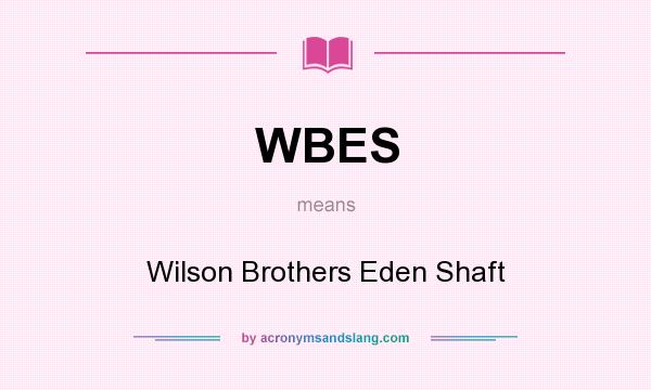 What does WBES mean? It stands for Wilson Brothers Eden Shaft