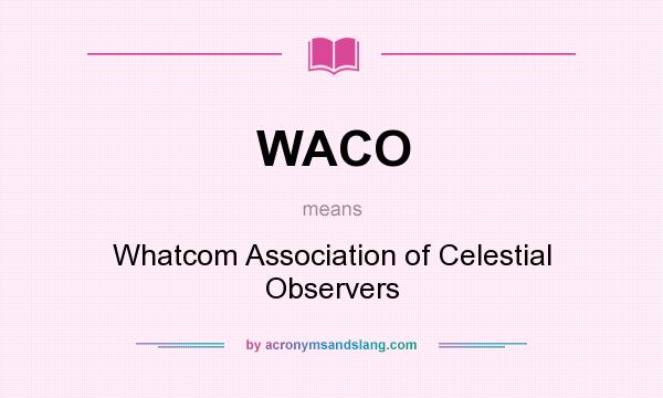 What does WACO mean? It stands for Whatcom Association of Celestial Observers