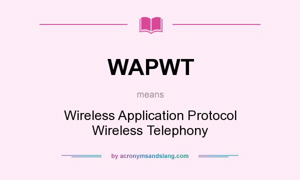 What does WAPWT mean? It stands for Wireless Application Protocol Wireless Telephony