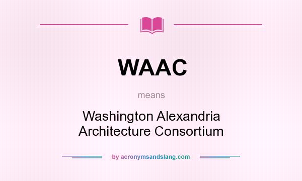 What does WAAC mean? It stands for Washington Alexandria Architecture Consortium