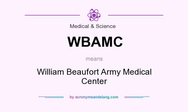 What does WBAMC mean? It stands for William Beaufort Army Medical Center