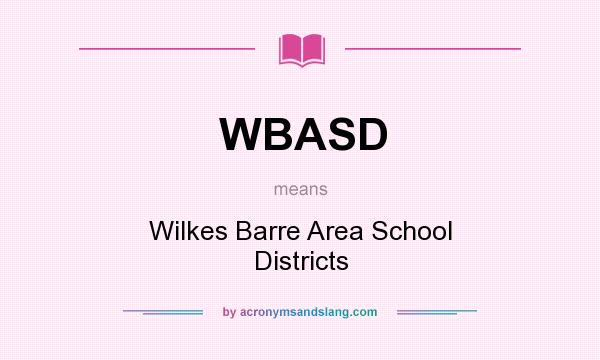 What does WBASD mean? It stands for Wilkes Barre Area School Districts