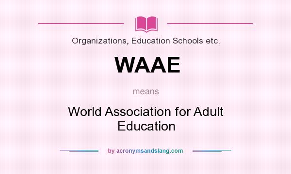 What does WAAE mean? It stands for World Association for Adult Education