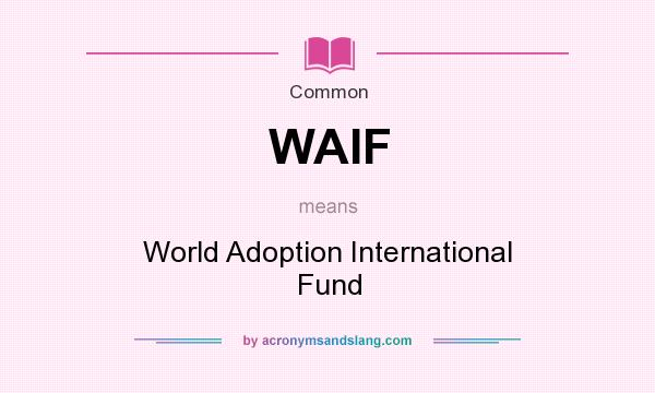 What does WAIF mean? It stands for World Adoption International Fund