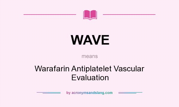 What does WAVE mean? It stands for Warafarin Antiplatelet Vascular Evaluation