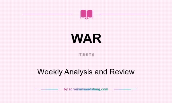 What does WAR mean? It stands for Weekly Analysis and Review