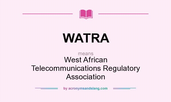 What does WATRA mean? It stands for West African Telecommunications Regulatory Association