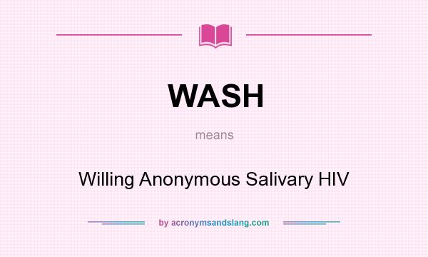 What does WASH mean? It stands for Willing Anonymous Salivary HIV