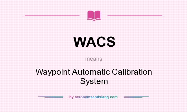 What does WACS mean? It stands for Waypoint Automatic Calibration System