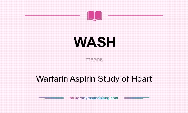 What does WASH mean? It stands for Warfarin Aspirin Study of Heart
