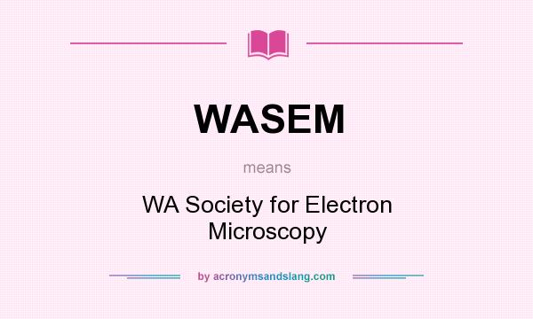 What does WASEM mean? It stands for WA Society for Electron Microscopy