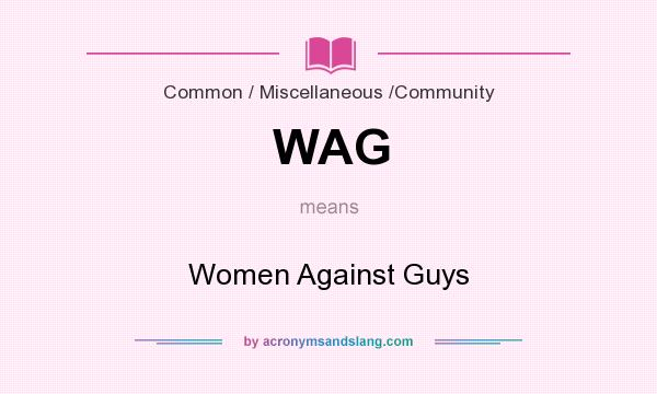 What does WAG mean? It stands for Women Against Guys