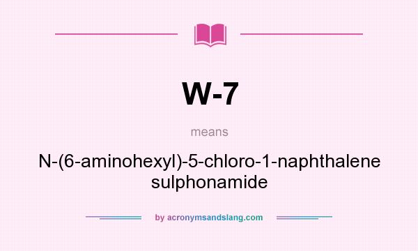 What does W-7 mean? It stands for N-(6-aminohexyl)-5-chloro-1-naphthalene sulphonamide