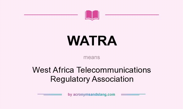 What does WATRA mean? It stands for West Africa Telecommunications Regulatory Association