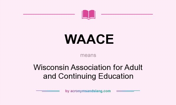 What does WAACE mean? It stands for Wisconsin Association for Adult and Continuing Education
