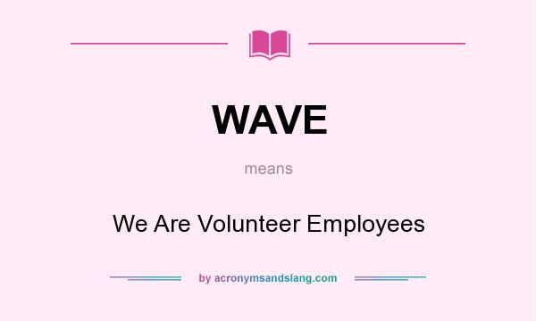What does WAVE mean? It stands for We Are Volunteer Employees