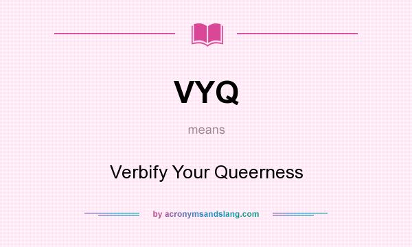 What does VYQ mean? It stands for Verbify Your Queerness