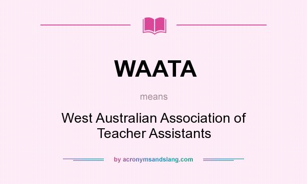 What does WAATA mean? It stands for West Australian Association of Teacher Assistants