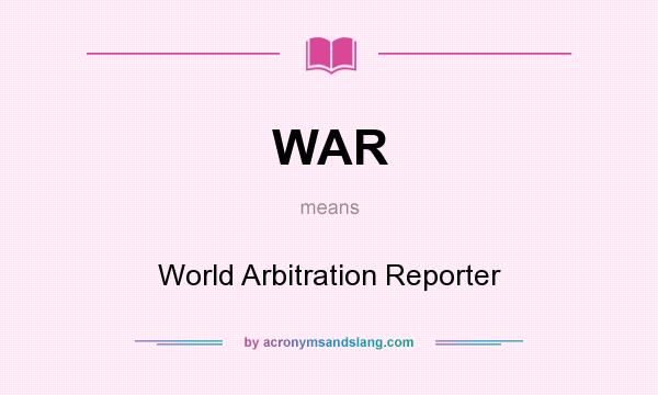 What does WAR mean? It stands for World Arbitration Reporter
