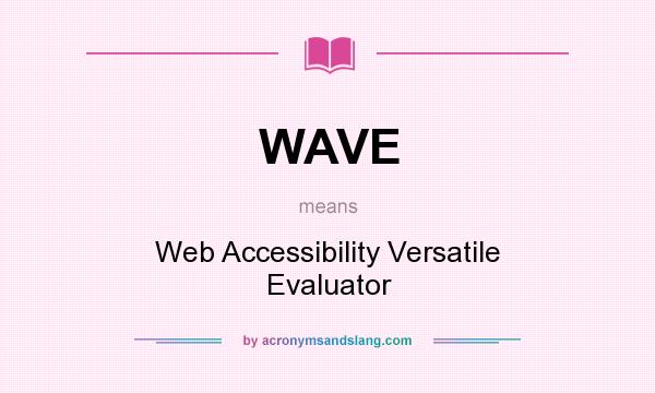 What does WAVE mean? It stands for Web Accessibility Versatile Evaluator