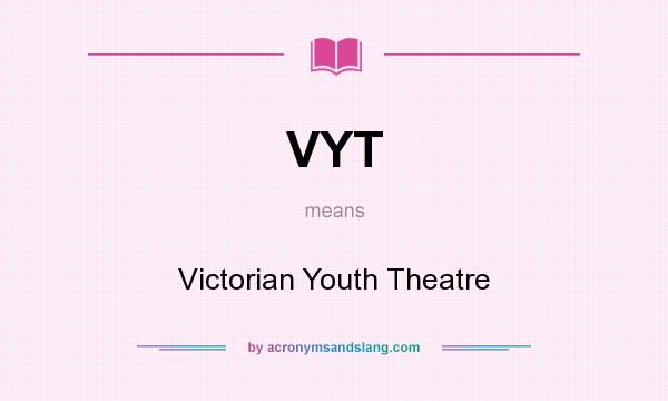 What does VYT mean? It stands for Victorian Youth Theatre