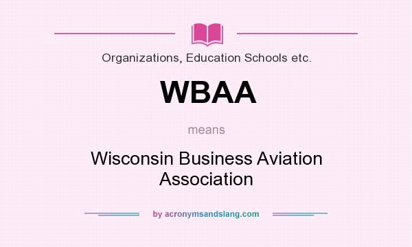 What does WBAA mean? It stands for Wisconsin Business Aviation Association