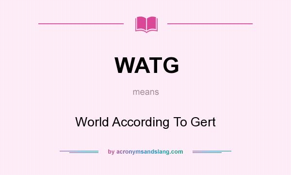 What does WATG mean? It stands for World According To Gert