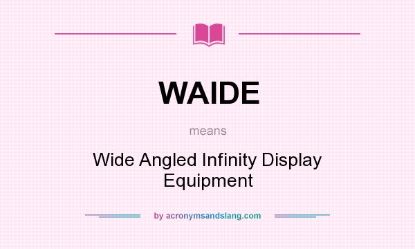 What does WAIDE mean? It stands for Wide Angled Infinity Display Equipment