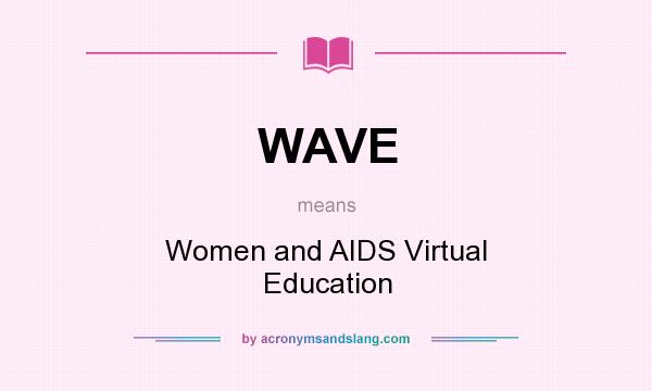 What does WAVE mean? It stands for Women and AIDS Virtual Education