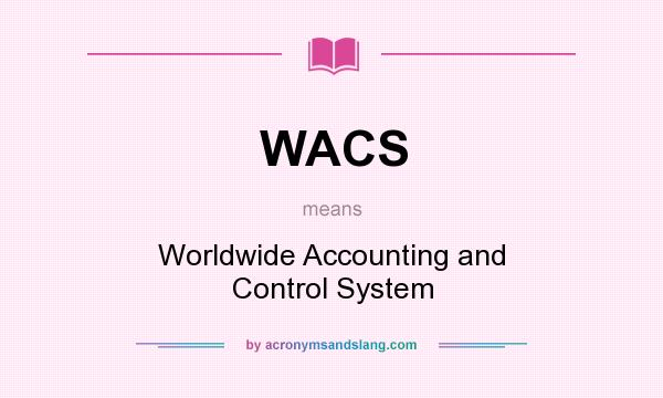 What does WACS mean? It stands for Worldwide Accounting and Control System