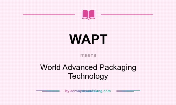 What does WAPT mean? It stands for World Advanced Packaging Technology