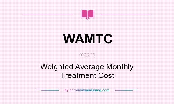 What does WAMTC mean? It stands for Weighted Average Monthly Treatment Cost