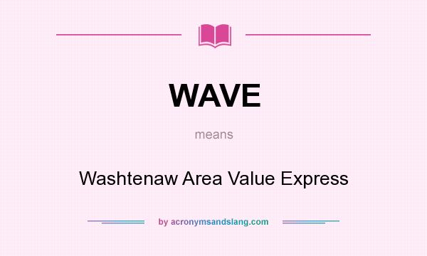 What does WAVE mean? It stands for Washtenaw Area Value Express
