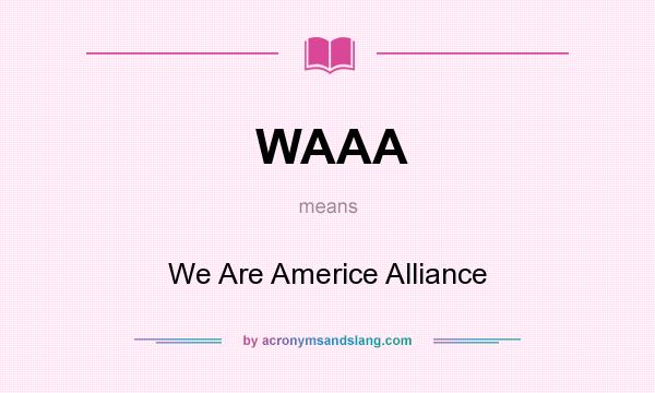 What does WAAA mean? It stands for We Are Americe Alliance