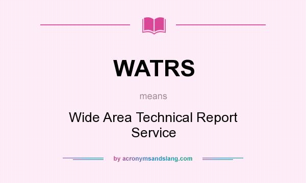 What does WATRS mean? It stands for Wide Area Technical Report Service