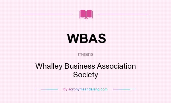 What does WBAS mean? It stands for Whalley Business Association Society