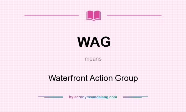 What does WAG mean? It stands for Waterfront Action Group