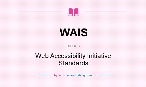 What does WAIS mean? It stands for Web Accessibility Initiative Standards